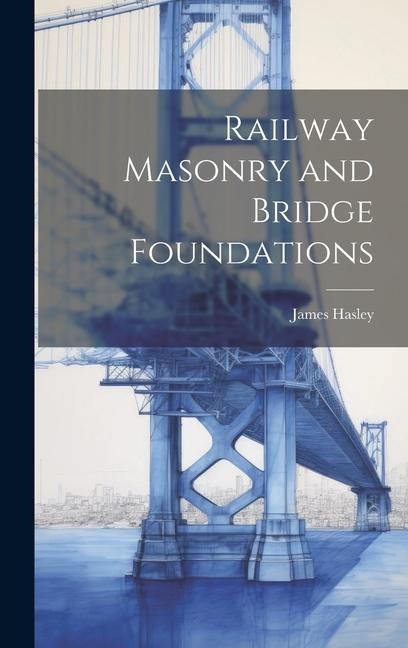 Railway Masonry and Bridge Foundations