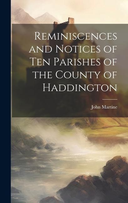 Reminiscences and Notices of Ten Parishes of the County of Haddington