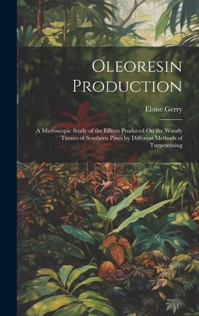 Oleoresin Production: A Microscopic Study of the Effects Produced On the Woody Tissues of Southern Pines by Different Methods of Turpentining