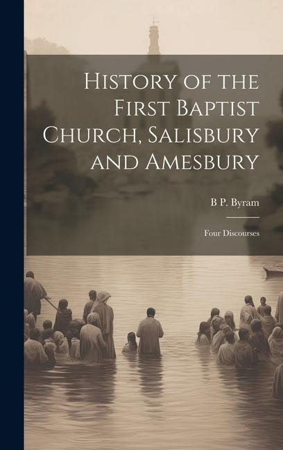 History of the First Baptist Church, Salisbury and Amesbury: Four Discourses