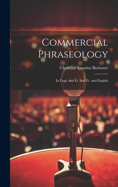 Commercial Phraseology: In Engl. and Fr. and Fr. and English
