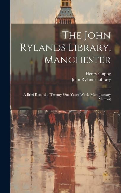 The John Rylands Library, Manchester: A Brief Record of Twenty-One Years Work (Mcm January Mcmxii)