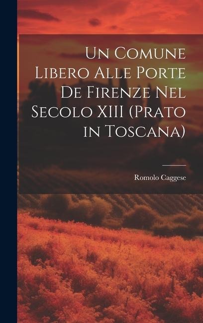 Un Comune Libero Alle Porte De Firenze Nel Secolo XIII (Prato in Toscana)