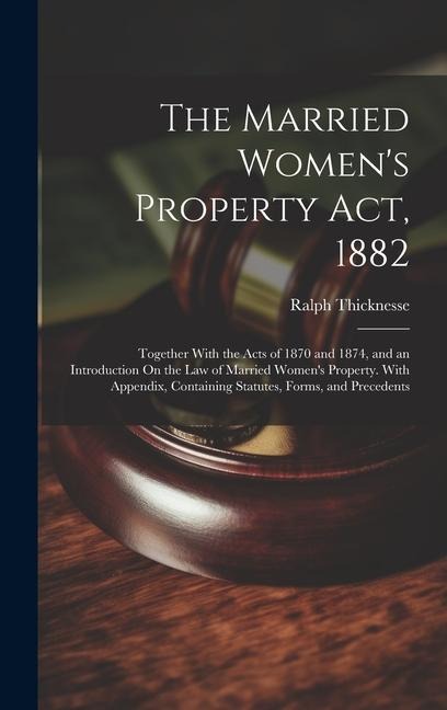 The Married Women's Property Act, 1882: Together With the Acts of 1870 and 1874, and an Introduction On the Law of Married Women's Property. With Appe
