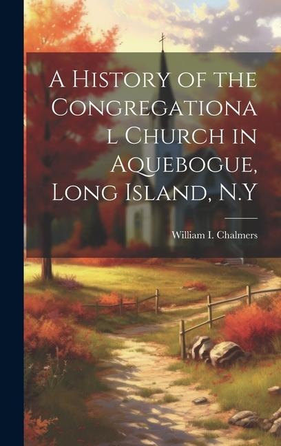 A History of the Congregational Church in Aquebogue, Long Island, N.Y
