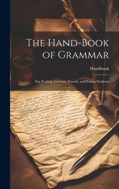 The Hand-Book of Grammar: For English, German, French, and Italian Students