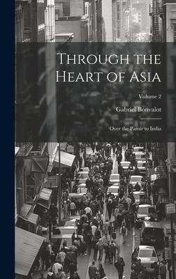 Through the Heart of Asia: Over the Pamïr to India; Volume 2
