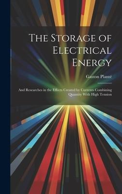 The Storage of Electrical Energy: And Researches in the Effects Created by Currents Combining Quantity With High Tension