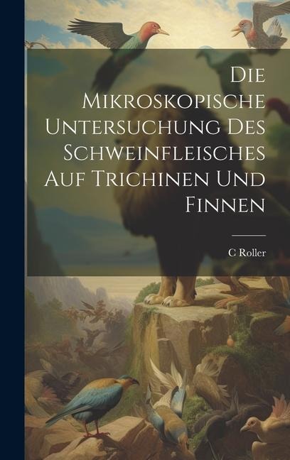 Die Mikroskopische Untersuchung Des Schweinfleisches Auf Trichinen Und Finnen