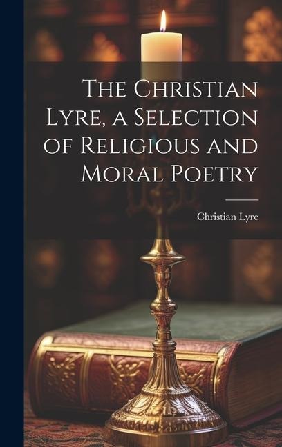 The Christian Lyre, a Selection of Religious and Moral Poetry