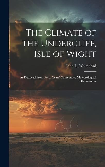 The Climate of the Undercliff, Isle of Wight: As Deduced From Forty Years' Consecutive Meteorological Observations