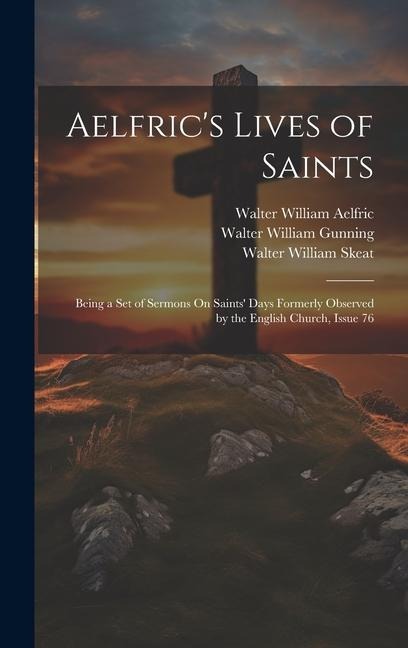 Aelfric's Lives of Saints: Being a Set of Sermons On Saints' Days Formerly Observed by the English Church, Issue 76