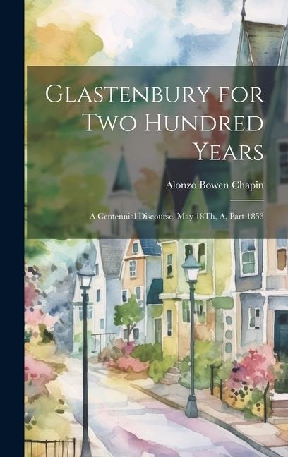Glastenbury for Two Hundred Years: A Centennial Discourse, May 18Th, A, Part 1853