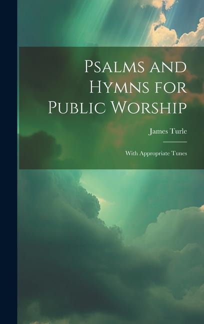 Psalms and Hymns for Public Worship: With Appropriate Tunes