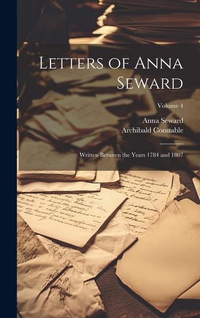Letters of Anna Seward: Written Between the Years 1784 and 1807; Volume 4