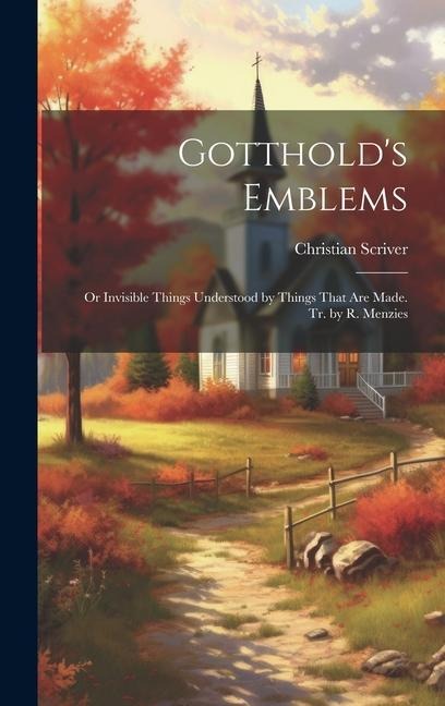 Gottholds Emblems: Or Invisible Things Understood by Things That Are Made. Tr. by R. Menzies