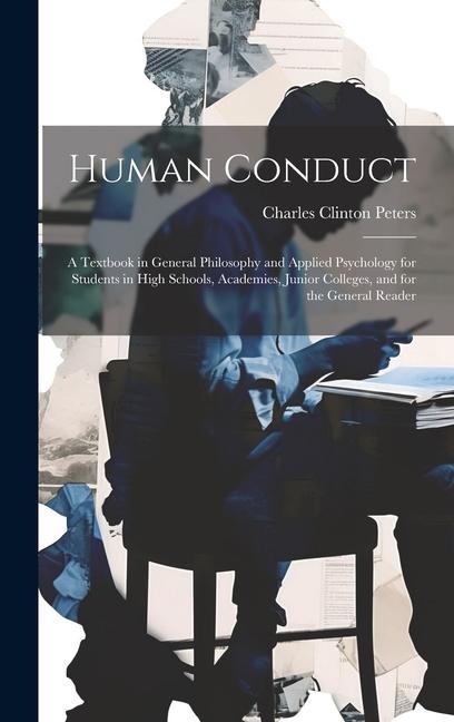 Human Conduct: A Textbook in General Philosophy and Applied Psychology for Students in High Schools, Academies, Junior Colleges, and for the General Reader