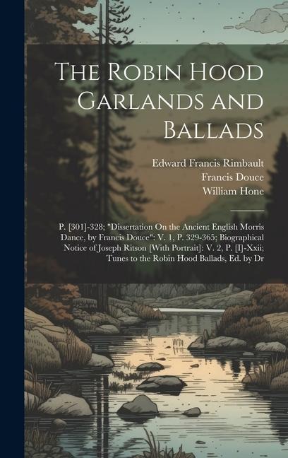 The Robin Hood Garlands and Ballads: P. [301]-328; "Dissertation On the Ancient English Morris Dance, by Francis Douce" V. 1, P. 329-365; Biographical Notice of Joseph Ritson [With Portrait]: V. 2, P. [I]-Xxii; Tunes to the Robin Hood Ballads, Ed. by Dr