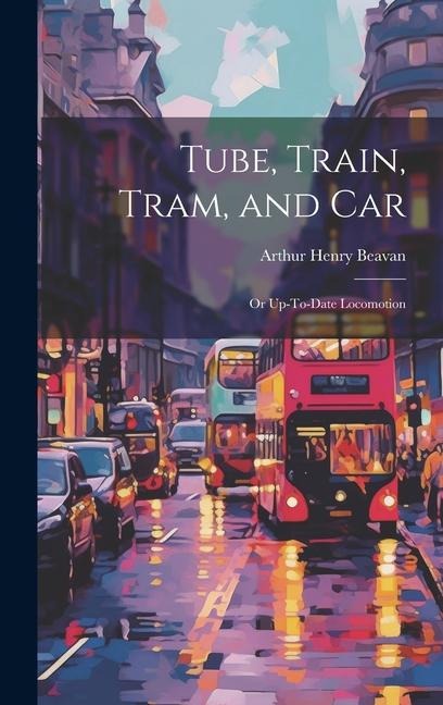 Tube, Train, Tram, and Car: Or Up-To-Date Locomotion