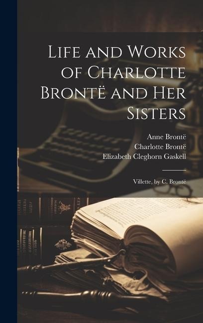 Life and Works of Charlotte Brontë and Her Sisters: Villette, by C. Brontë