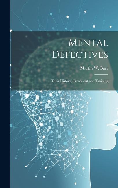 Mental Defectives: Their History, Treatment and Training