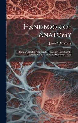 Handbook of Anatomy: Being a Complete Compend of Anatomy, Including the Anatomy of the Viscera and Numerous Tables