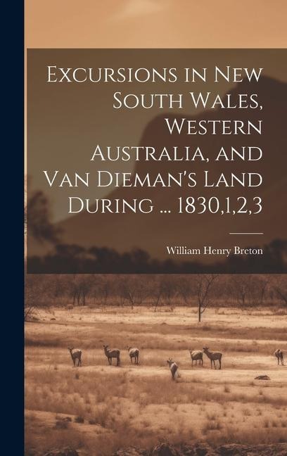 Excursions in New South Wales, Western Australia, and Van Diemans Land During ... 1830,1,2,3