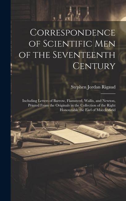 Correspondence of Scientific Men of the Seventeenth Century: Including Letters of Barrow, Flamsteed, Wallis, and Newton, Printed From the Originals in