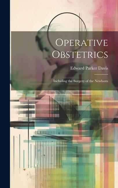 Operative Obstetrics: Including the Surgery of the Newborn