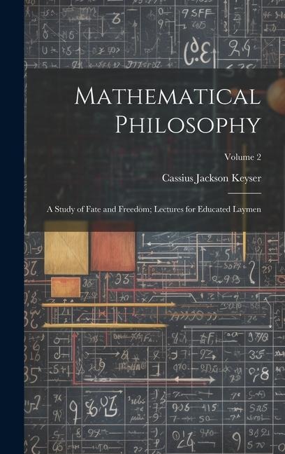 Mathematical Philosophy: A Study of Fate and Freedom; Lectures for Educated Laymen; Volume 2