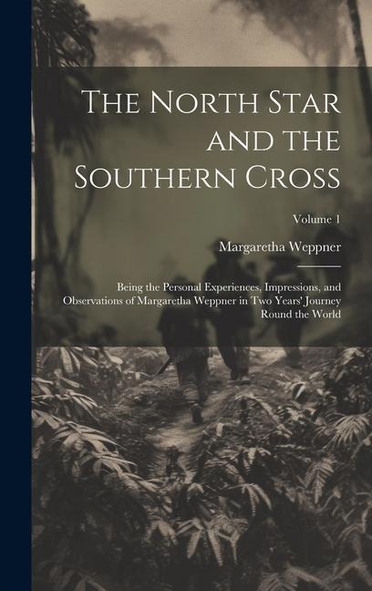 The North Star and the Southern Cross: Being the Personal Experiences, Impressions, and Observations of Margaretha Weppner in Two Years Journey Round