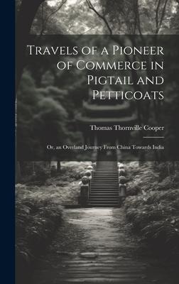 Travels of a Pioneer of Commerce in Pigtail and Petticoats: Or, an Overland Journey From China Towards India