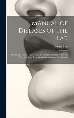 Manual of Diseases of the Ear: Including Those of the Nose and Throat in Relation to the Ear: For the Use of Students and Practitioners of Medicine