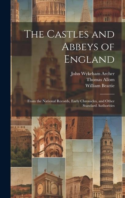 The Castles and Abbeys of England: From the National Records, Early Chronicles, and Other Standard Authorities