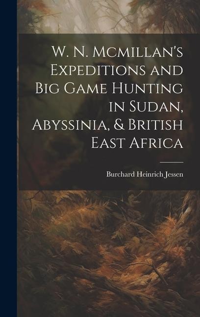 W. N. Mcmillans Expeditions and Big Game Hunting in Sudan, Abyssinia, & British East Africa