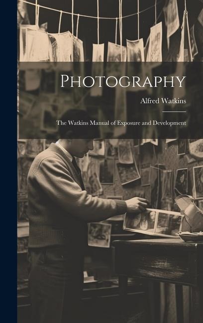 Photography: The Watkins Manual of Exposure and Development