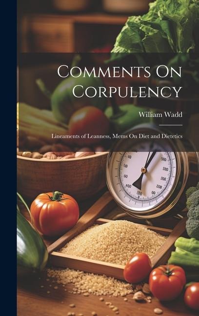 Comments On Corpulency: Lineaments of Leanness, Mems On Diet and Dietetics