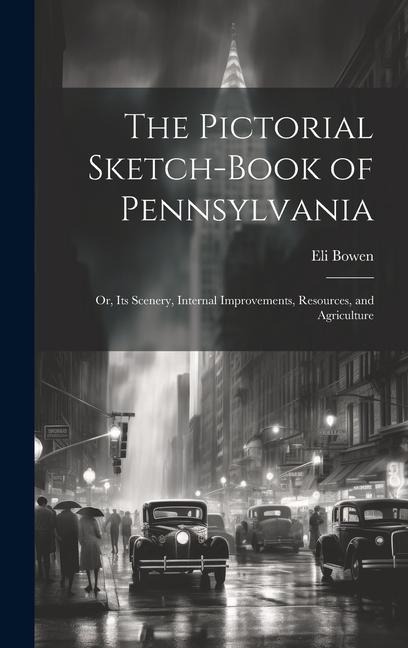 The Pictorial Sketch-Book of Pennsylvania: Or, Its Scenery, Internal Improvements, Resources, and Agriculture
