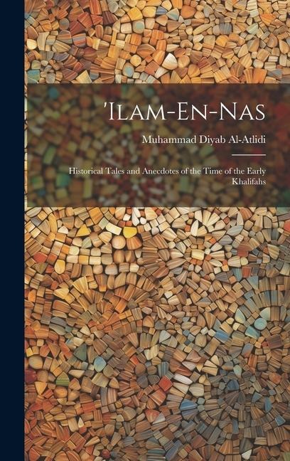 ilam-En-Nas: Historical Tales and Anecdotes of the Time of the Early Khalifahs