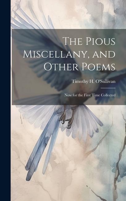 The Pious Miscellany, and Other Poems: Now for the First Time Collected