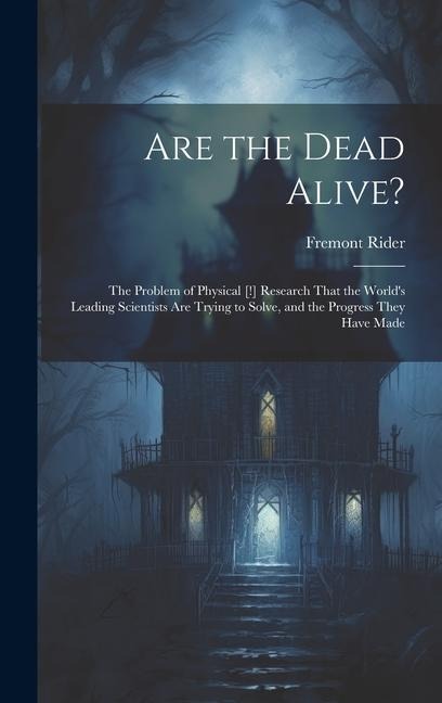 Are the Dead Alive?: The Problem of Physical [!] Research That the Worlds Leading Scientists Are Trying to Solve, and the Progress They Have Made