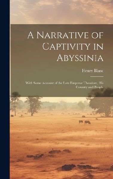 A Narrative of Captivity in Abyssinia: With Some Account of the Late Emperor Theodore, His Country and People
