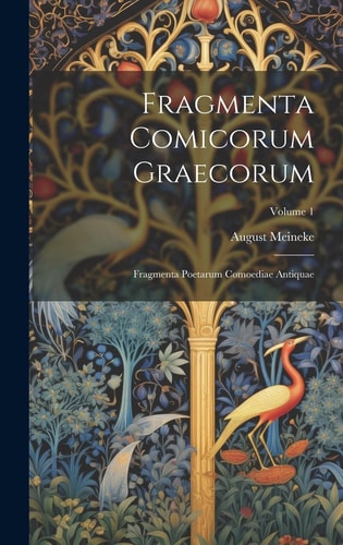 Fragmenta Comicorum Graecorum Fragmenta Poetarum Comoediae Antiquae; Volume 1