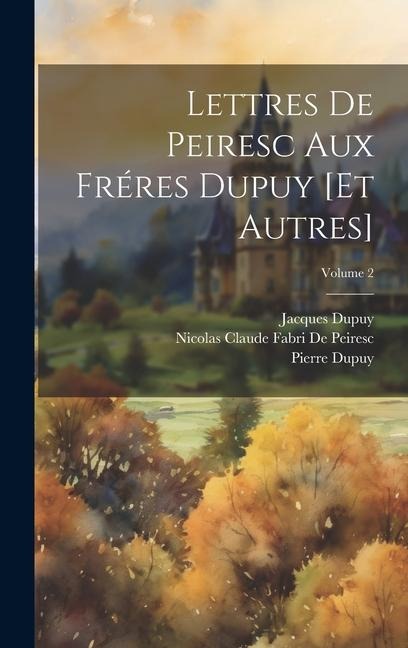 Lettres De Peiresc Aux Fréres Dupuy [Et Autres]; Volume 2