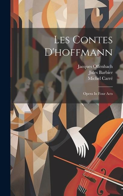 Les Contes D'hoffmann: Opera In Four Acts
