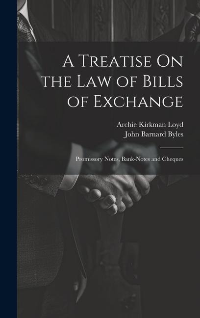 A Treatise On the Law of Bills of Exchange: Promissory Notes, Bank-Notes and Cheques