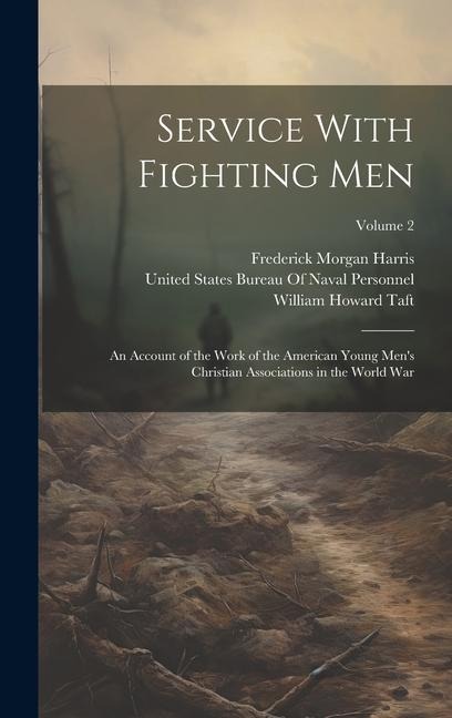 Service With Fighting Men: An Account of the Work of the American Young Men's Christian Associations in the World War; Volume 2