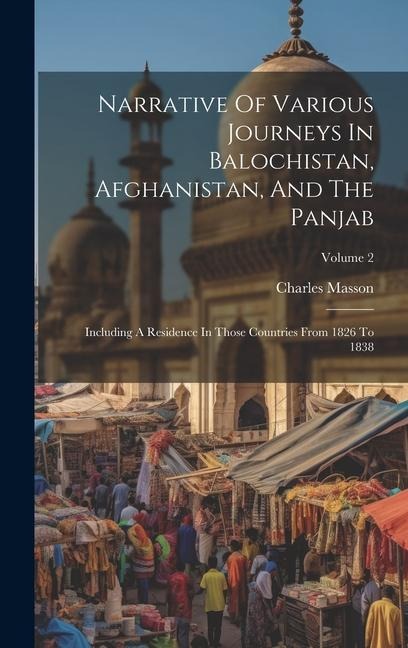 Narrative Of Various Journeys In Balochistan, Afghanistan, And The Panjab: Including A Residence In Those Countries From 1826 To 1838; Volume 2