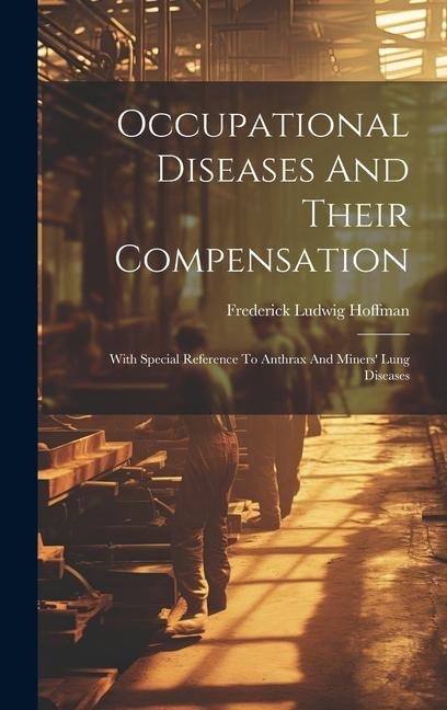 Occupational Diseases And Their Compensation: With Special Reference To Anthrax And Miners Lung Diseases