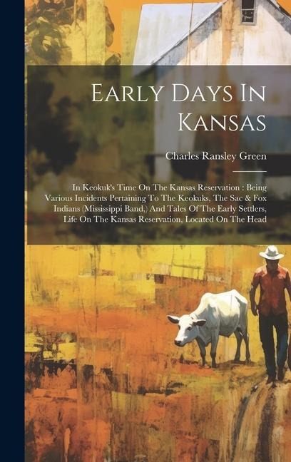 Early Days In Kansas: In Keokuk's Time On The Kansas Reservation: Being Various Incidents Pertaining To The Keokuks, The Sac & Fox Indians (